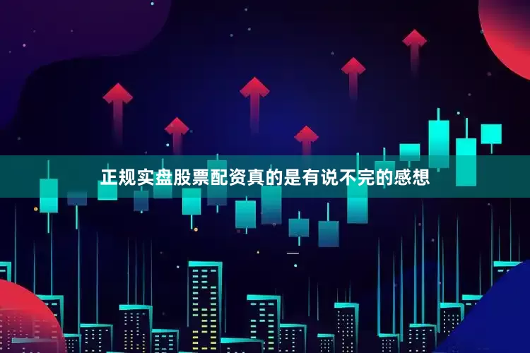 正规实盘股票配资真的是有说不完的感想