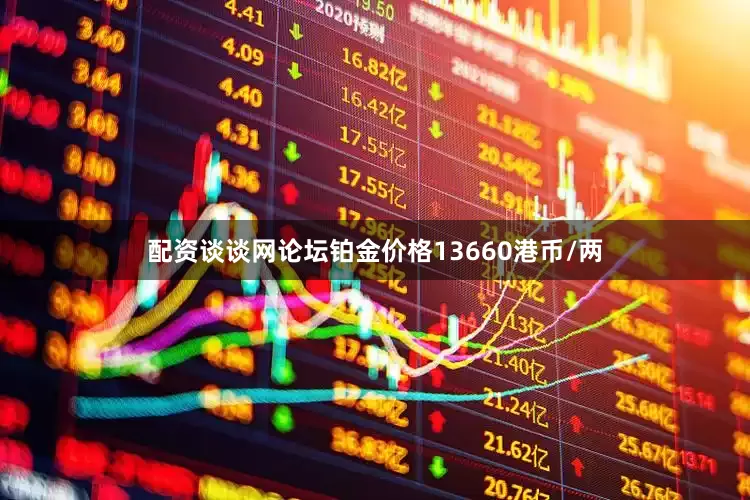 配资谈谈网论坛铂金价格13660港币/两