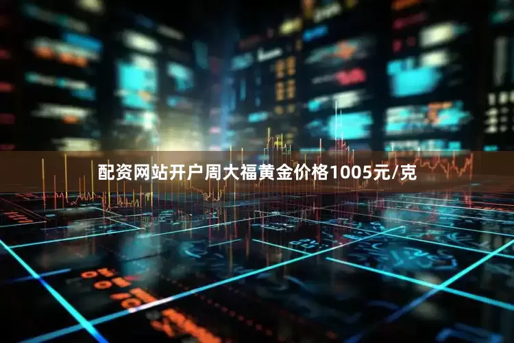 配资网站开户周大福黄金价格1005元/克