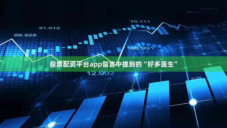 股票配资平台app留言中提到的“好多医生”