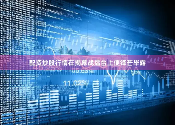 配资炒股行情在揭幕战擂台上便锋芒毕露