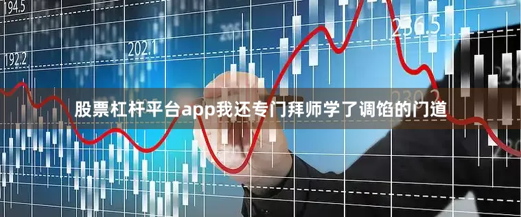 股票杠杆平台app我还专门拜师学了调馅的门道