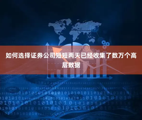 如何选择证券公司短短两天已经收集了数万个高层数据